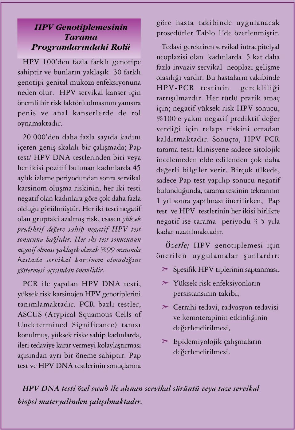 000 den daha fazla say da kad n içeren genifl skalal bir çal flmada; Pap test/ HPV DNA testlerinden biri veya her ikisi pozitif bulunan kad nlarda 45 ayl k izleme periyodundan sonra servikal karsinom