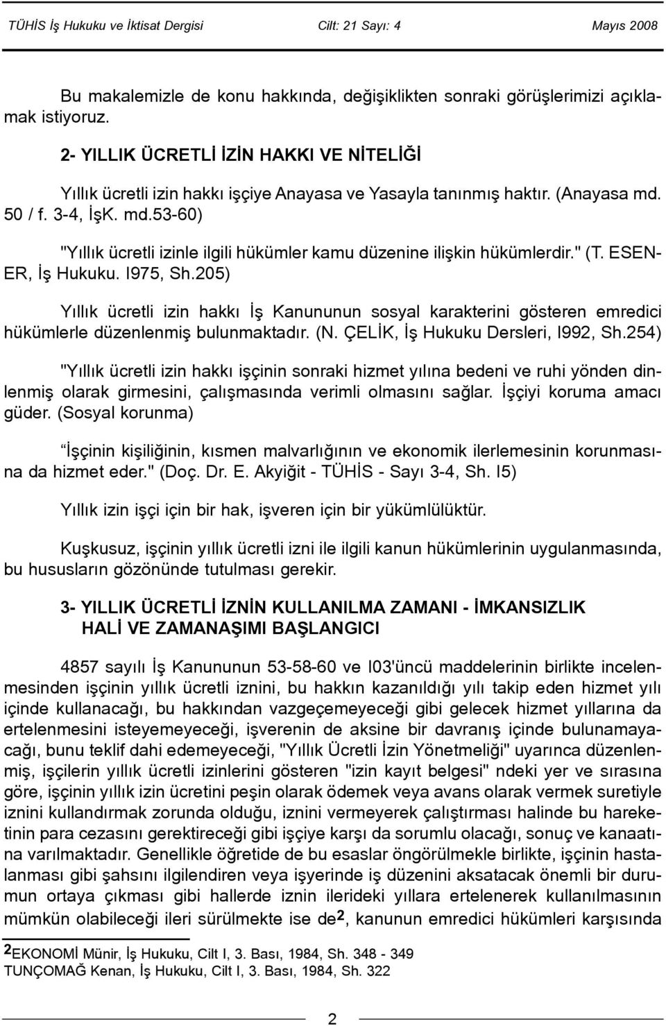 205) Yýllýk ücretli izin hakký Ýþ Kanununun sosyal karakterini gösteren emredici hükümlerle düzenlenmiþ bulunmaktadýr. (N. ÇELÝK, Ýþ Hukuku Dersleri, I992, Sh.