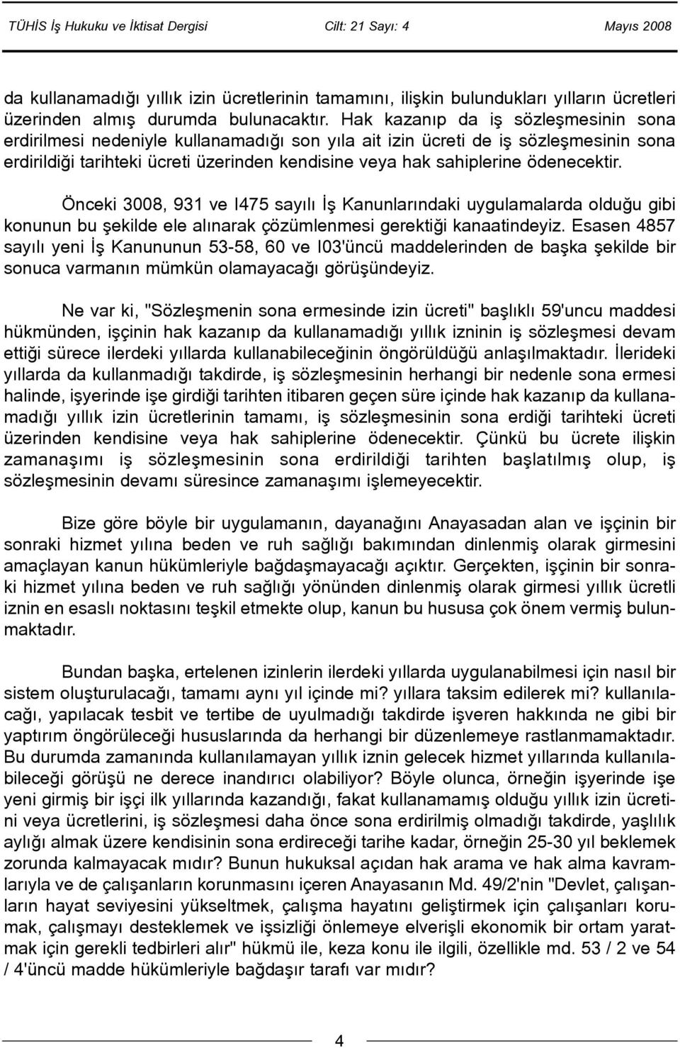 ödenecektir. Önceki 3008, 931 ve I475 sayýlý Ýþ Kanunlarýndaki uygulamalarda olduðu gibi konunun bu þekilde ele alýnarak çözümlenmesi gerektiði kanaatindeyiz.