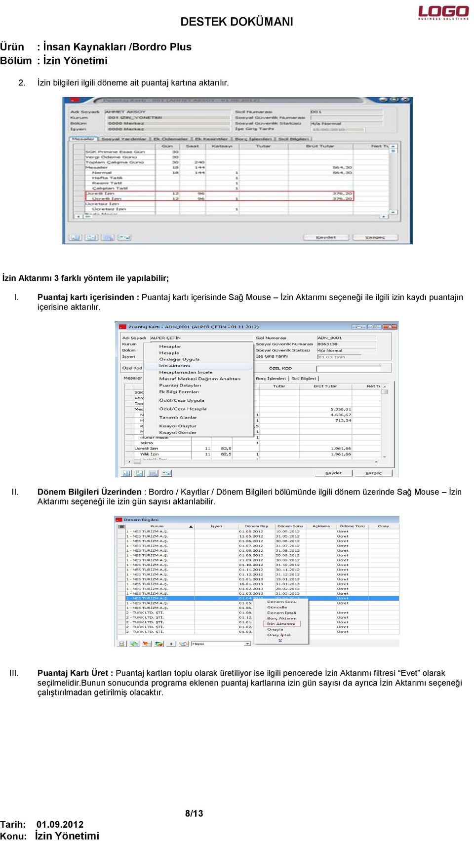 Dönem Bilgileri Üzerinden : Bordro / Kayıtlar / Dönem Bilgileri bölümünde ilgili dönem üzerinde Sağ Mouse İzin Aktarımı seçeneği ile izin gün sayısı aktarılabilir. III.