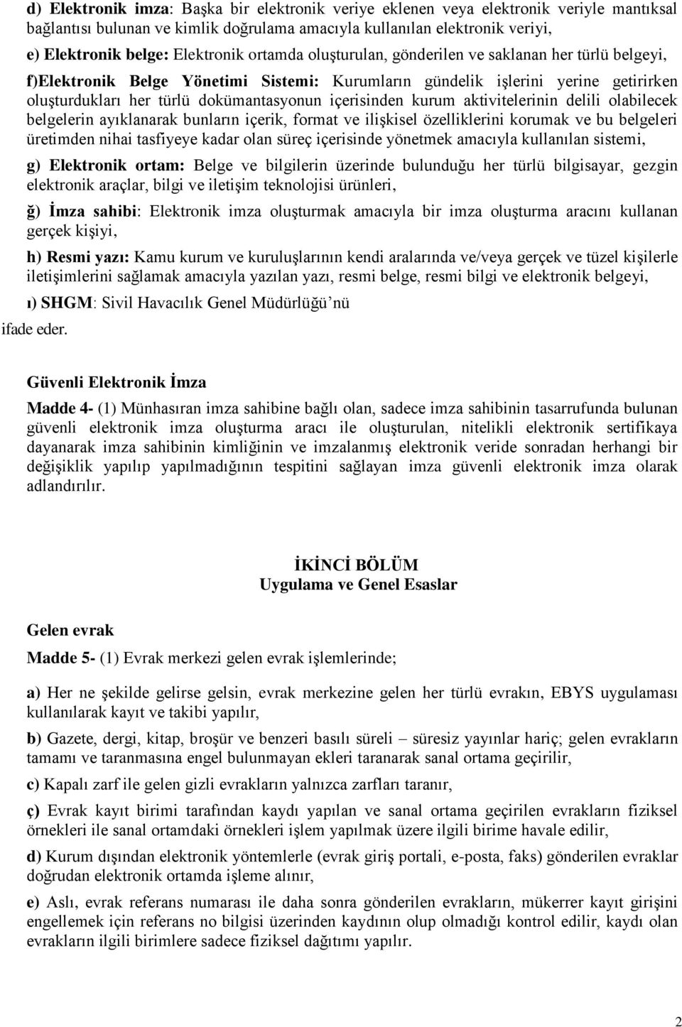 kurum aktivitelerinin delili olabilecek belgelerin ayıklanarak bunların içerik, format ve ilişkisel özelliklerini korumak ve bu belgeleri üretimden nihai tasfiyeye kadar olan süreç içerisinde