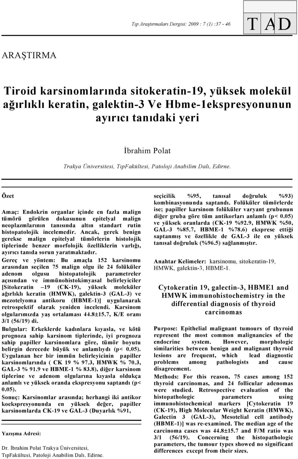 Özet Amaç: Endokrin organlar içinde en fazla malign tümörü görülen dokusunun epitelyal malign neoplazmlarının tanısında altın standart rutin histopatolojik incelemedir.