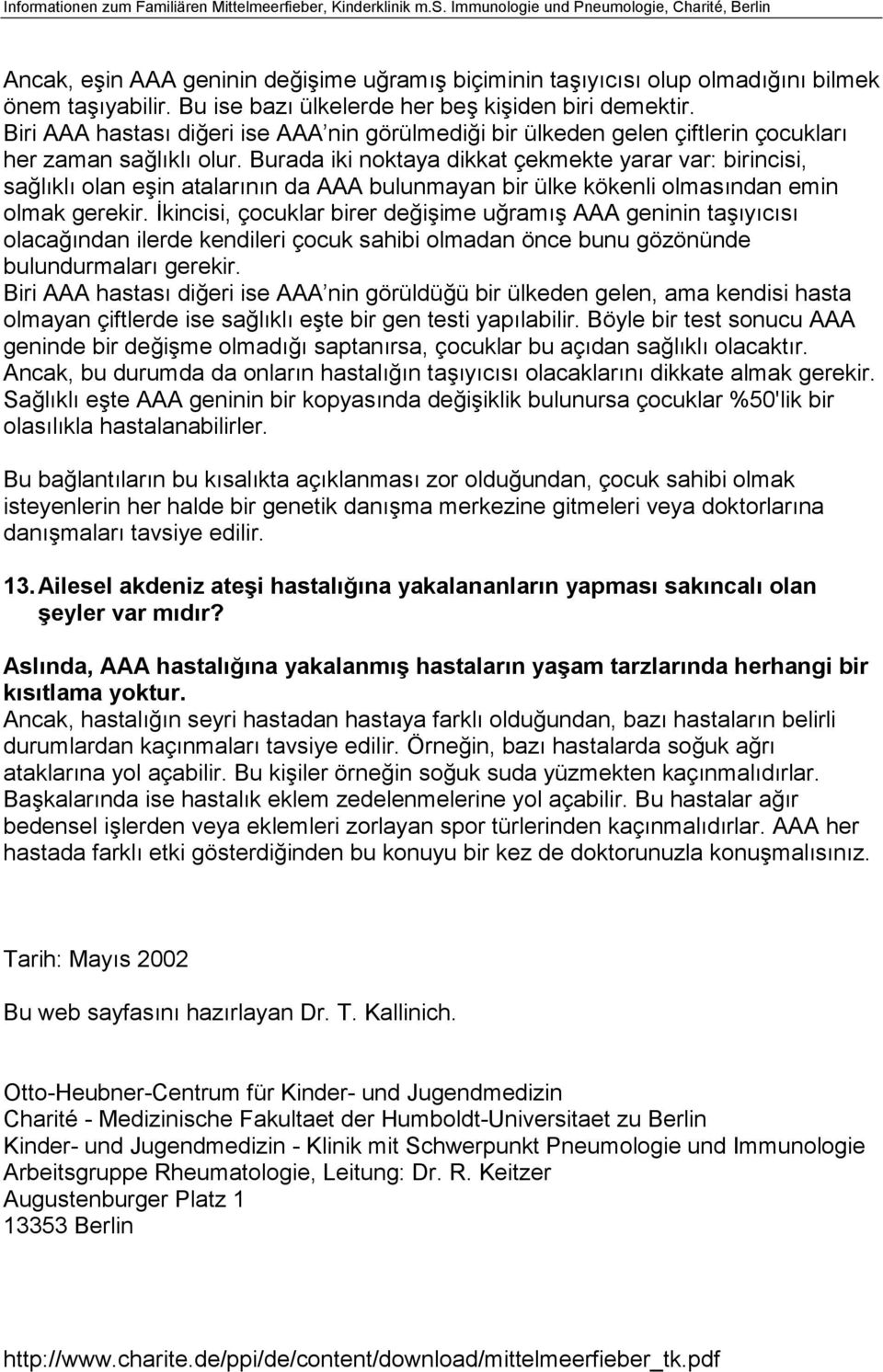 Burada iki noktaya dikkat çekmekte yarar var: birincisi, sağlıklı olan eşin atalarının da AAA bulunmayan bir ülke kökenli olmasından emin olmak gerekir.