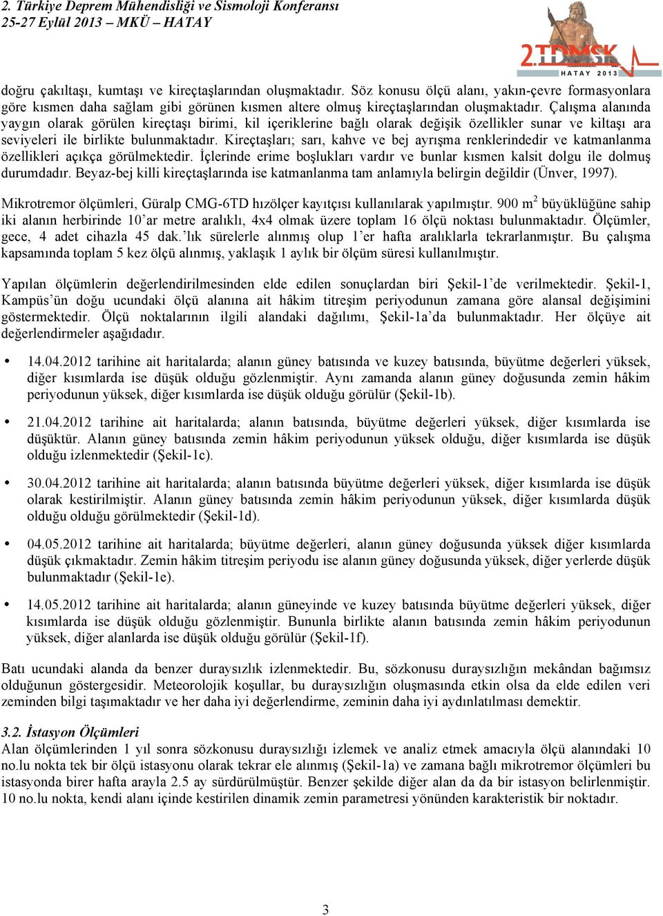 Kireçtaşları; sarı, kahve ve bej ayrışma renklerindedir ve katmanlanma özellikleri açıkça görülmektedir. İçlerinde erime boşlukları vardır ve bunlar kısmen kalsit dolgu ile dolmuş durumdadır.