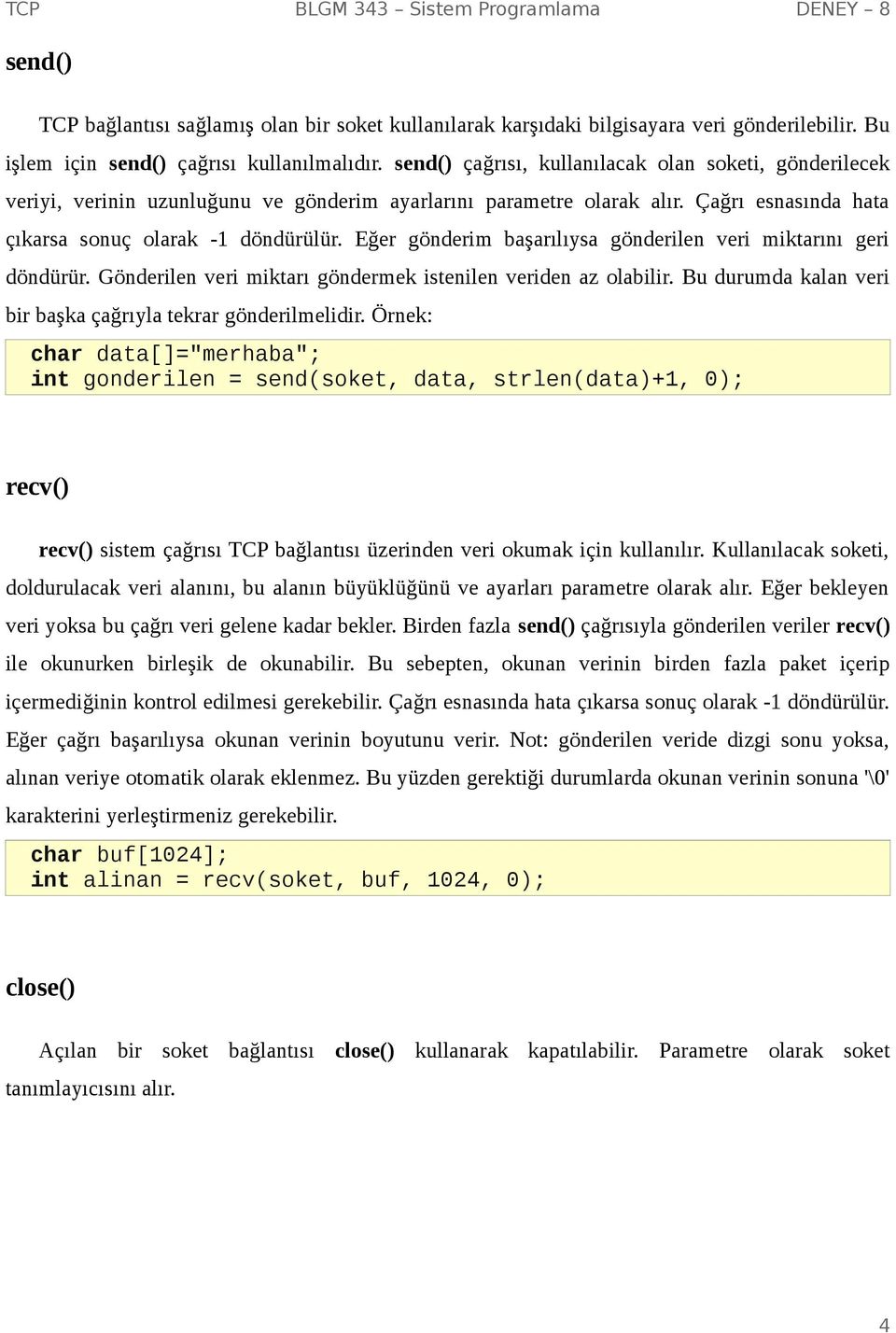 Eğer gönderim başarılıysa gönderilen veri miktarını geri döndürür. Gönderilen veri miktarı göndermek istenilen veriden az olabilir. Bu durumda kalan veri bir başka çağrıyla tekrar gönderilmelidir.