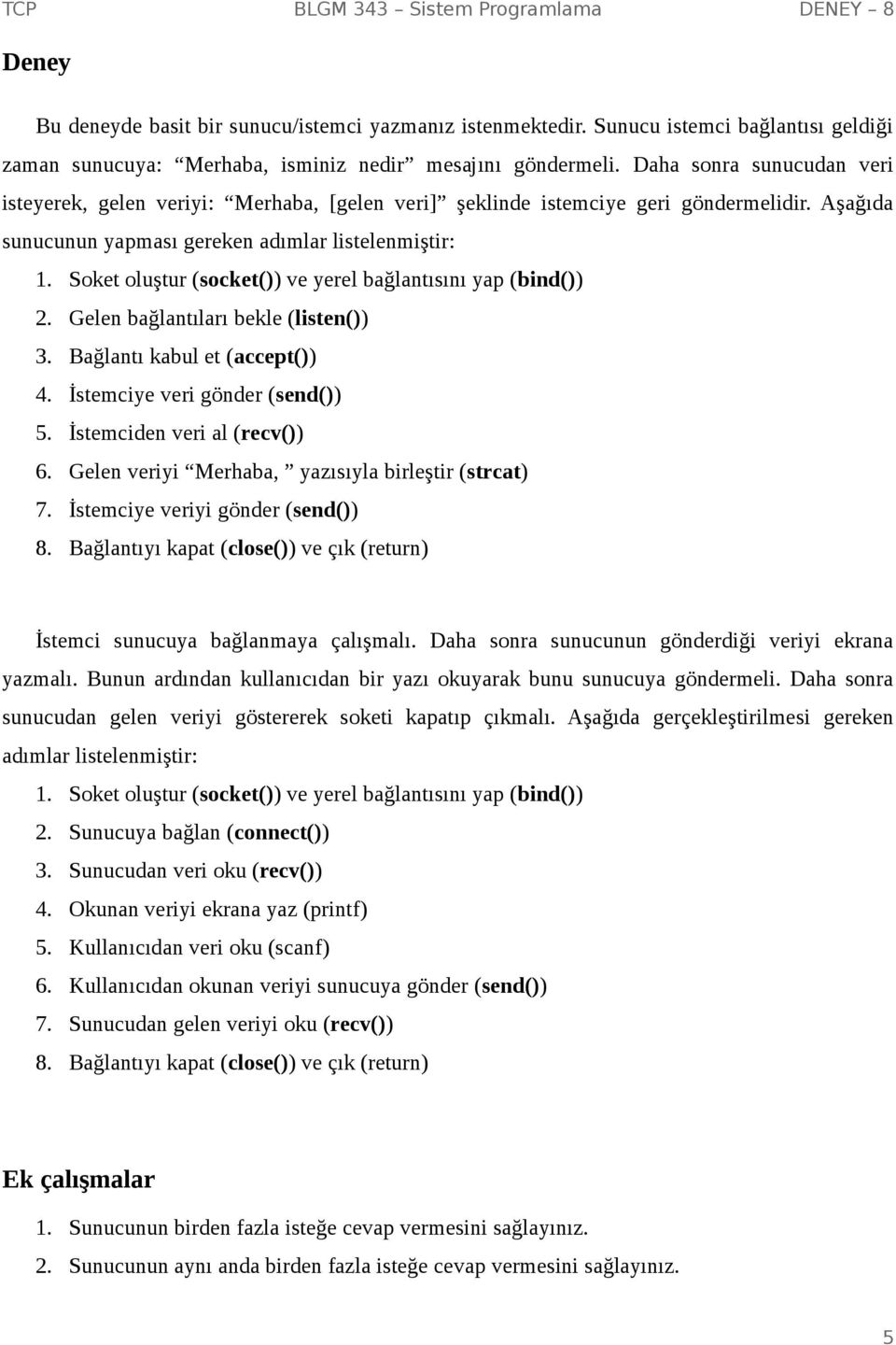 Soket oluştur (socket()) ve yerel bağlantısını yap (bind()) 2. Gelen bağlantıları bekle (listen()) 3. Bağlantı kabul et (accept()) 4. İstemciye veri gönder (send()) 5. İstemciden veri al (recv()) 6.