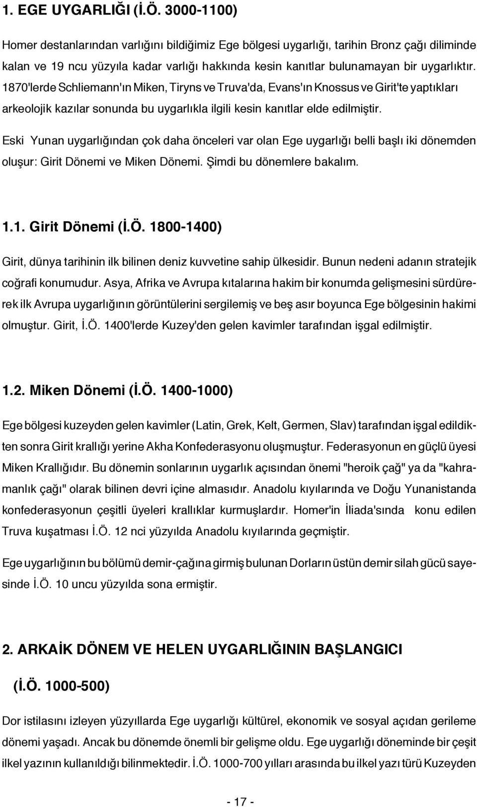 1870'lerde Schliemann'ın Miken, Tiryns ve Truva'da, Evans'ın Knossus ve Girit'te yaptıkları arkeolojik kazılar sonunda bu uygarlıkla ilgili kesin kanıtlar elde edilmiştir.