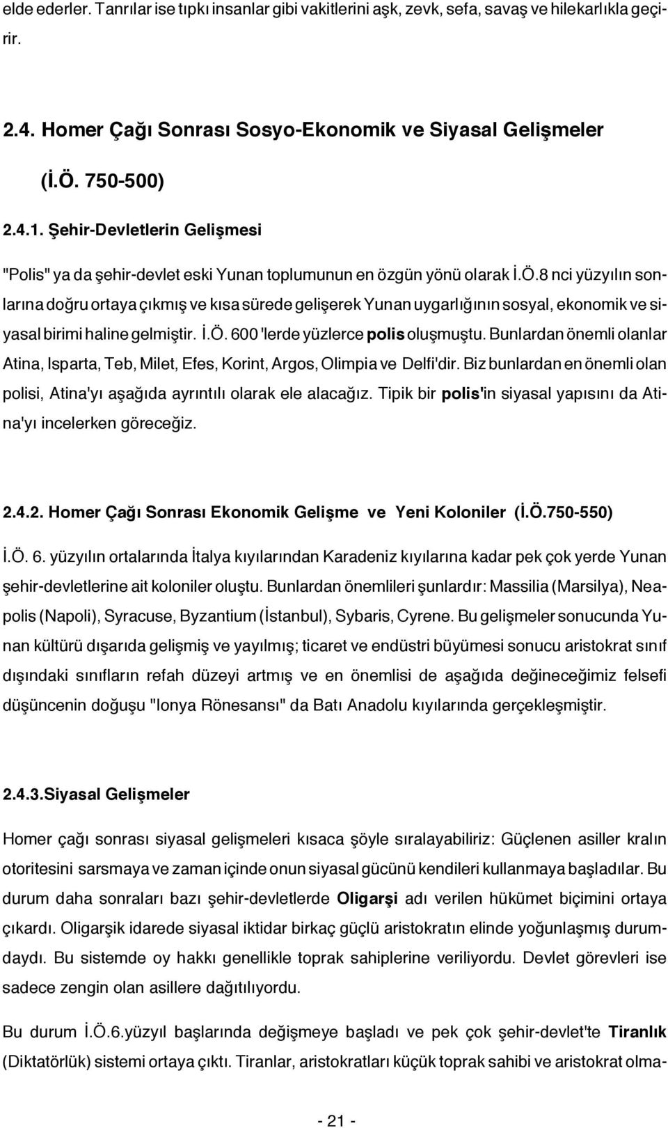 8 nci yüzyılın sonlarına doğru ortaya çıkmış ve kısa sürede gelişerek Yunan uygarlığının sosyal, ekonomik ve siyasal birimi haline gelmiştir. İ.Ö. 600 'lerde yüzlerce polis oluşmuştu.