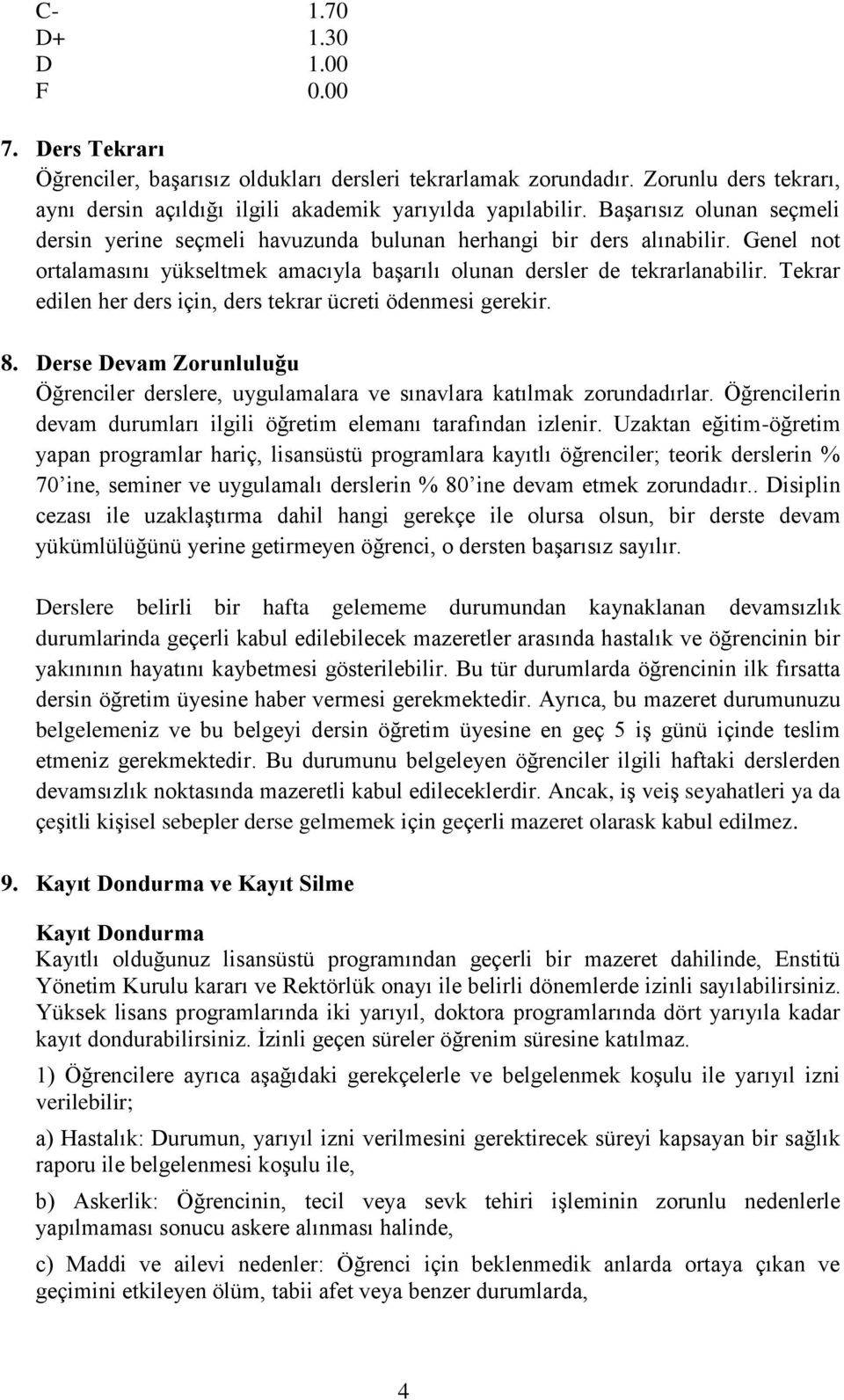 Tekrar edilen her ders için, ders tekrar ücreti ödenmesi gerekir. 8. Derse Devam Zorunluluğu Öğrenciler derslere, uygulamalara ve sınavlara katılmak zorundadırlar.