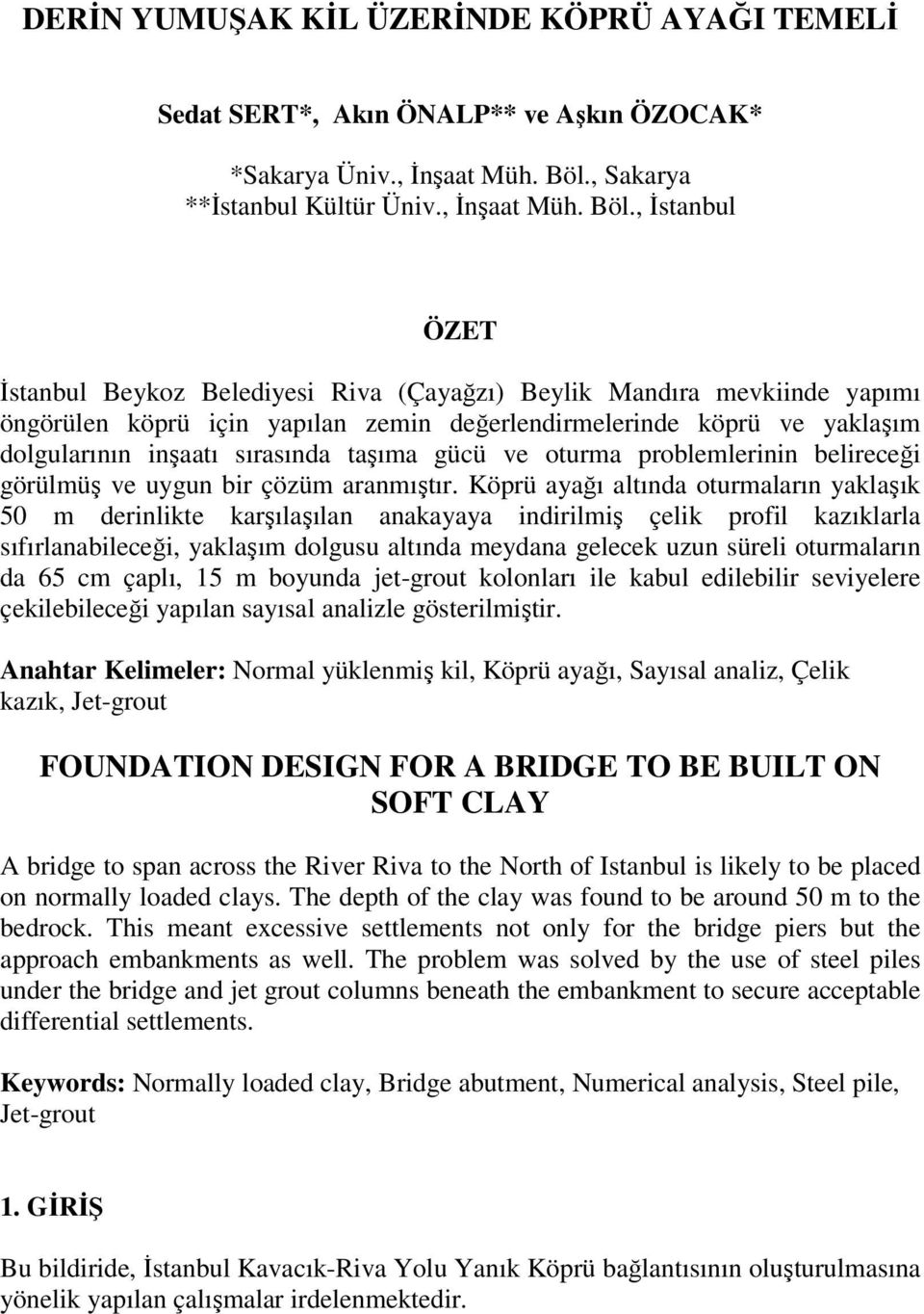 , İstanbul ÖZET İstanbul Beykoz Belediyesi Riva (Çayağzı) Beylik Mandıra mevkiinde yapımı öngörülen köprü için yapılan zemin değerlendirmelerinde köprü ve yaklaşım dolgularının inşaatı sırasında