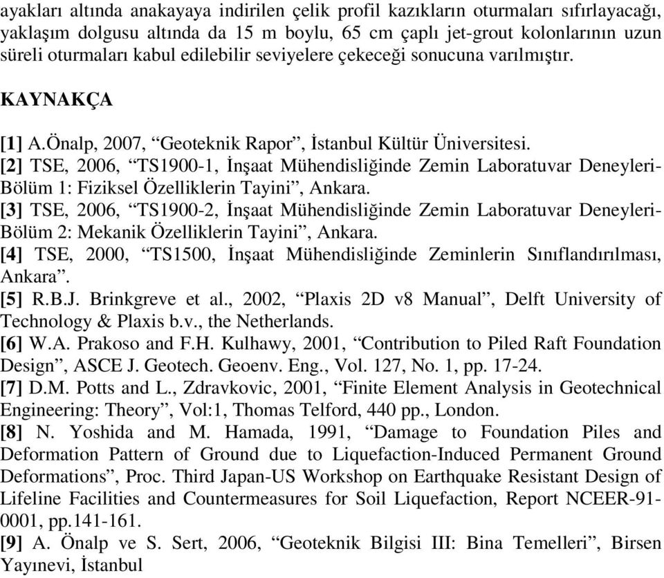 [2] TSE, 2006, TS1900-1, İnşaat Mühendisliğinde Zemin Laboratuvar Deneyleri- Bölüm 1: Fiziksel Özelliklerin Tayini, Ankara.