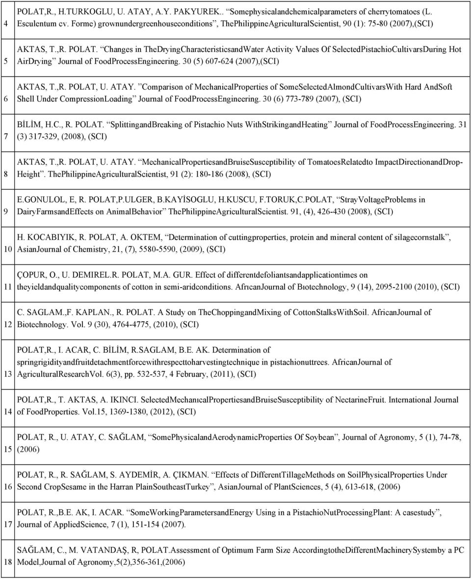 Changes in TheDryingCharacteristicsandWater Activity Values Of SelectedPistachioCultivarsDuring Hot AirDrying Journal of FoodProcessEngineering. 30 (5) 607-624 (2007),(SCI) 6 AKTAS, T.,R. POLAT, U.