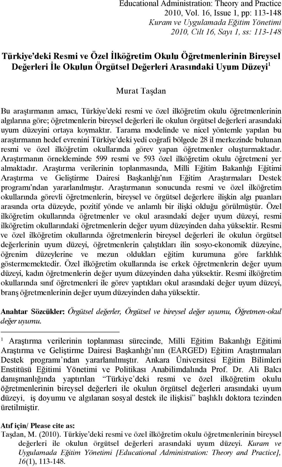 Arasındaki Uyum Düzeyi 1 Murat Taşdan Bu araştırmanın amacı, Türkiye deki resmi ve özel ilköğretim okulu öğretmenlerinin algılarına göre; öğretmenlerin bireysel değerleri ile okulun örgütsel
