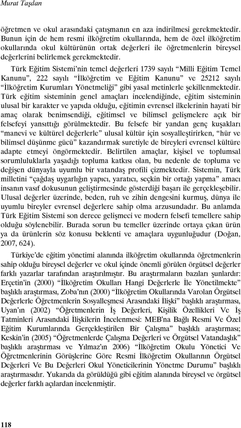 Türk Eğitim Sistemi nin temel değerleri 1739 sayılı Milli Eğitim Temel Kanunu, 222 sayılı İlköğretim ve Eğitim Kanunu ve 25212 sayılı İlköğretim Kurumları Yönetmeliği gibi yasal metinlerle