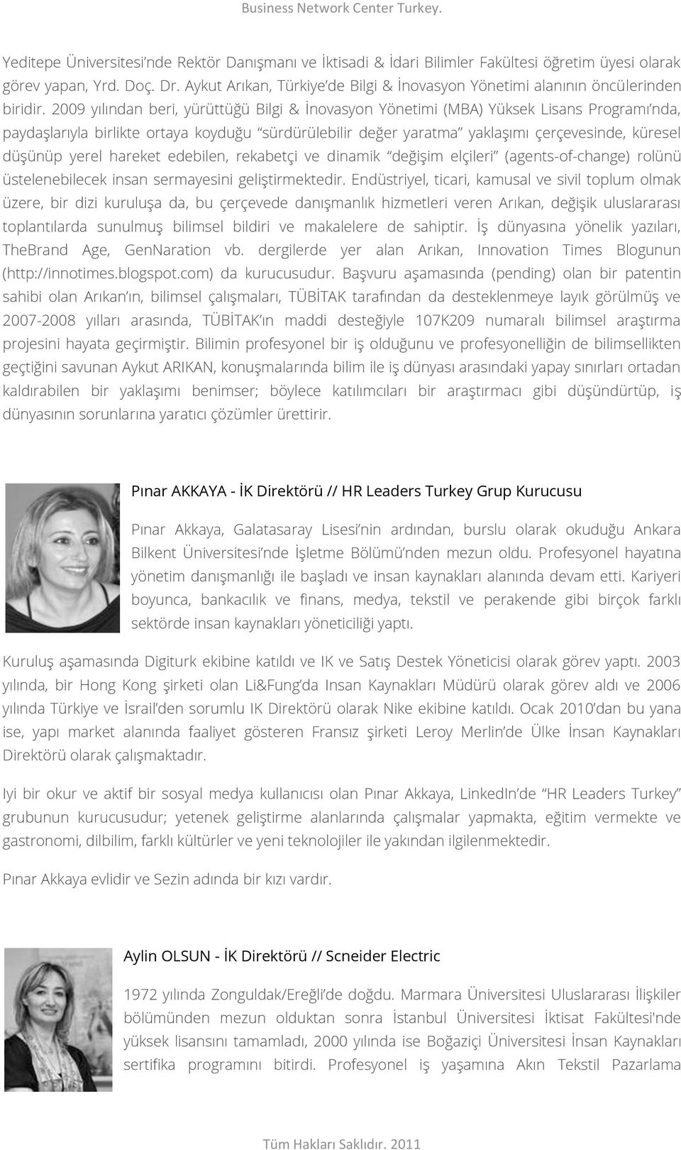 2009 yılından beri, yürüttüğü Bilgi & İnovasyon Yönetimi (MBA) Yüksek Lisans Programı nda, paydaşlarıyla birlikte ortaya koyduğu sürdürülebilir değer yaratma yaklaşımı çerçevesinde, küresel düşünüp