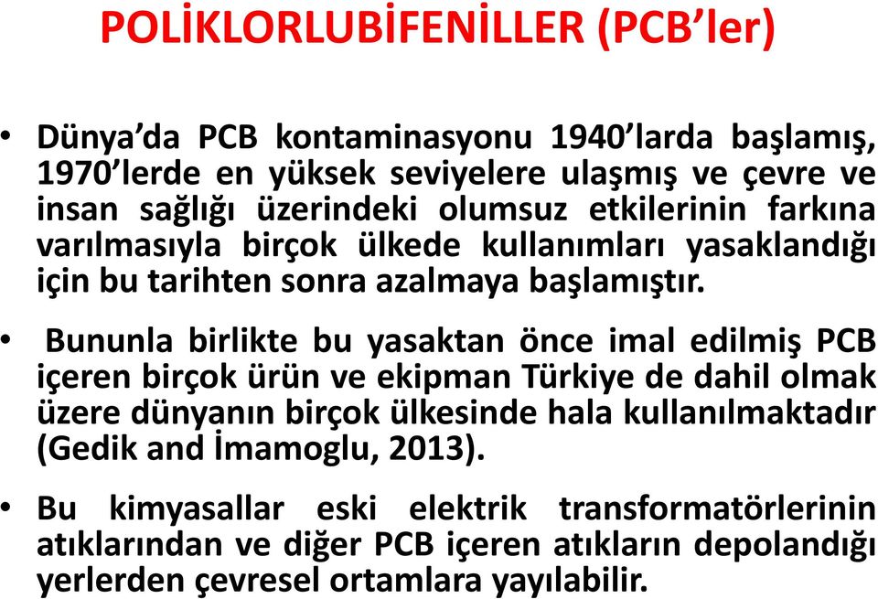 Bununla birlikte bu yasaktan önce imal edilmiş PCB içeren birçok ürün ve ekipman Türkiye de dahil olmak üzere dünyanın birçok ülkesinde hala