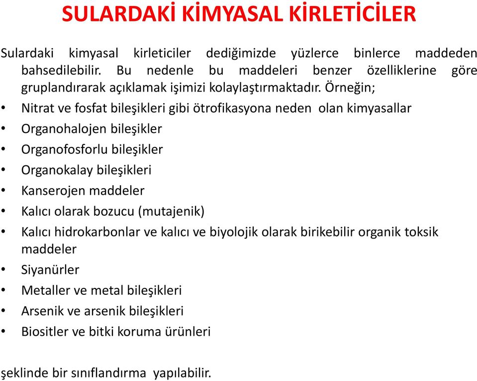 Örneğin; Nitrat ve fosfat bileşikleri gibi ötrofikasyona neden olan kimyasallar Organohalojen bileşikler Organofosforlu bileşikler Organokalay bileşikleri Kanserojen