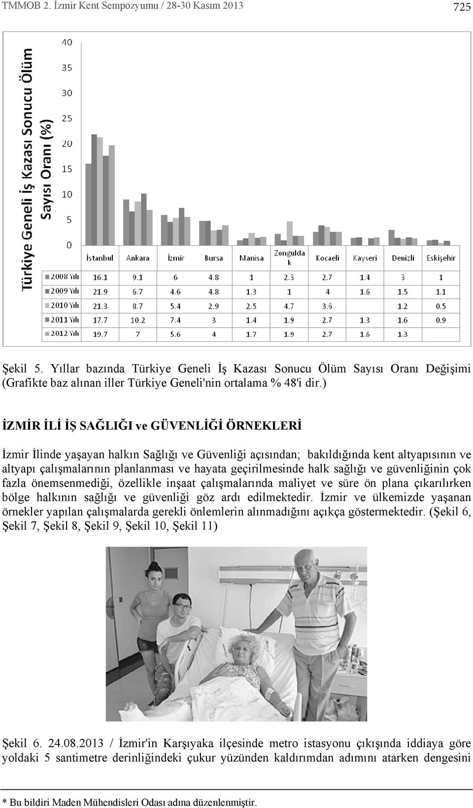 halk sağl ğ ve güvenliğinin çok fazla önemsenmediği, özellikle inşaat çal şmalar nda maliyet ve süre ön plana ç kar l rken bölge halk n n sağl ğ ve güvenliği göz ard edilmektedir.