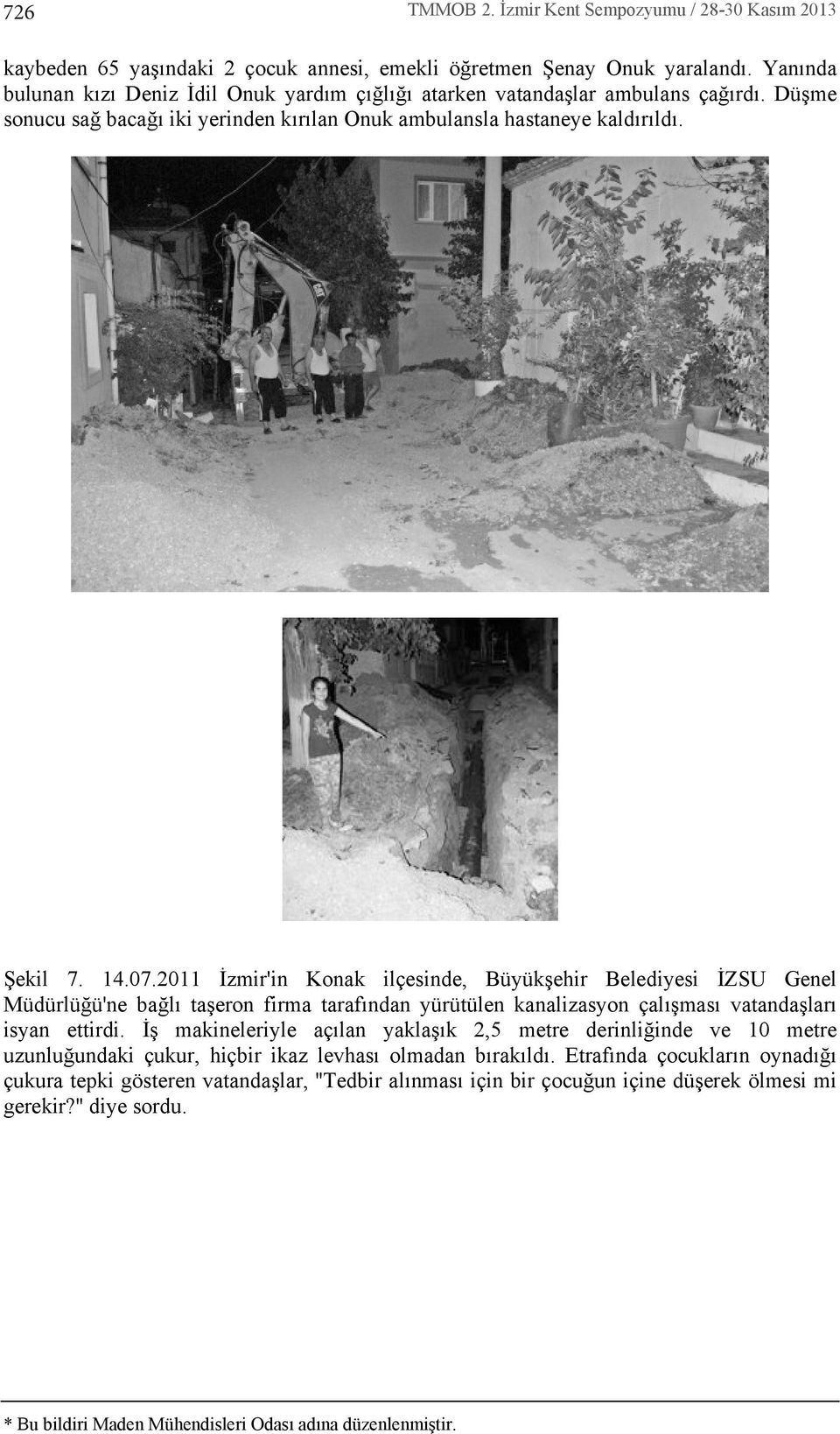 2011 İzmir'in Konak ilçesinde, Büyükşehir Belediyesi İZSU Genel Müdürlüğü'ne bağl taşeron firma taraf ndan yürütülen kanalizasyon çal şmas vatandaşlar isyan ettirdi.