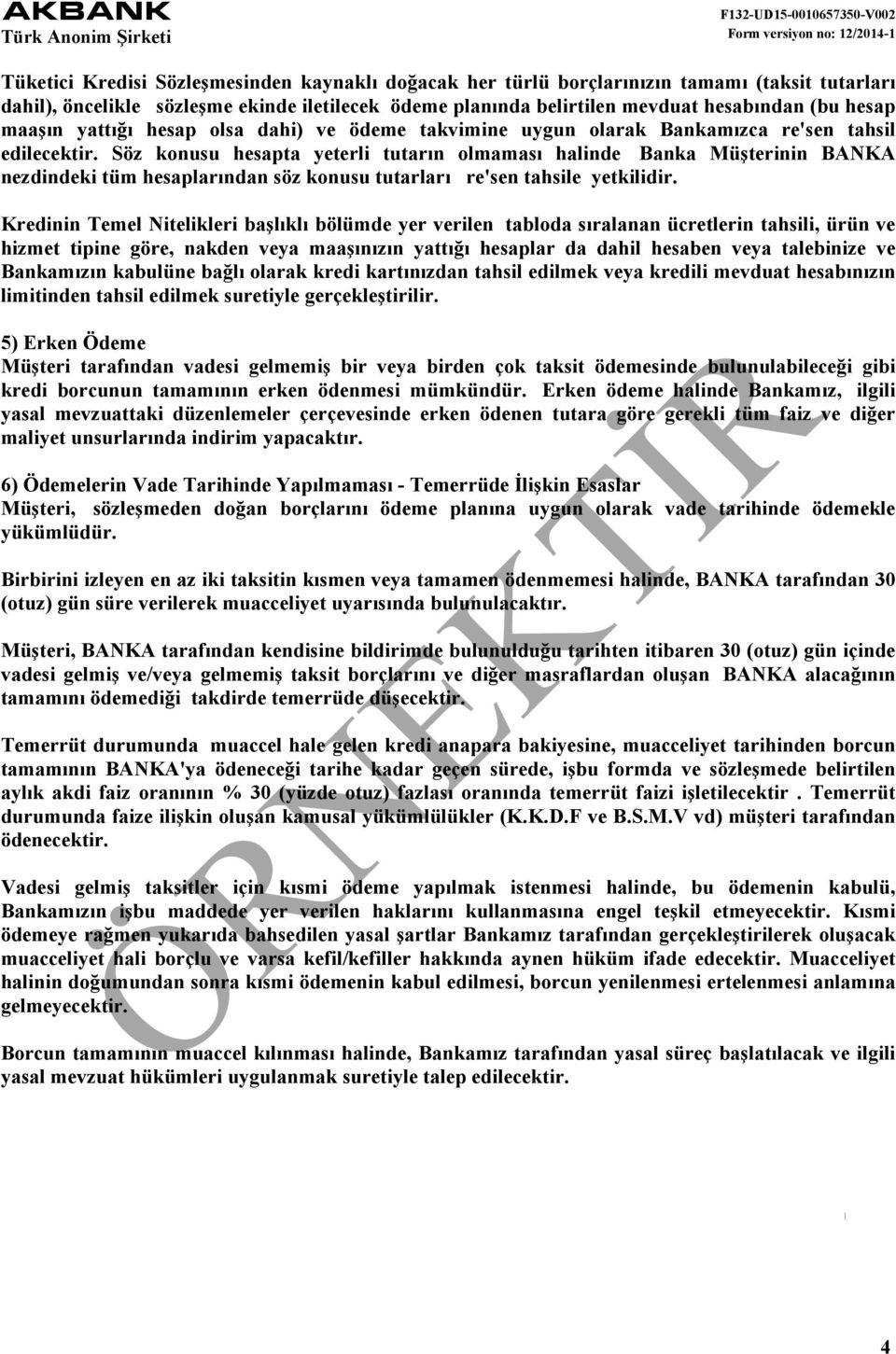 Söz konusu hesapta yeterli tutarın olmaması halinde Banka Müşterinin BANKA nezdindeki tüm hesaplarından söz konusu tutarları re'sen tahsile yetkilidir.