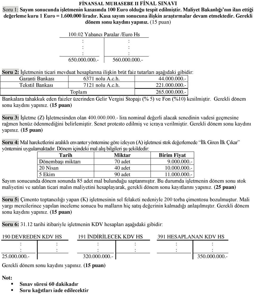 000.- 560.000.000.- Soru 2: İşletmenin ticari mevduat hesaplarına ilişkin brüt faiz tutarları aşağıdaki gibidir: Garanti Bankası 6371 nolu A.c.h. 44.000.000.- Tekstil Bankası 7121 nolu A.c.h. 221.000.000.- Toplam 265.