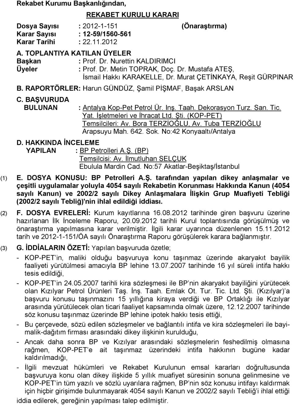 BAŞVURUDA BULUNAN : Antalya Kop-Pet Petrol Ür. Inş. Taah. Dekorasyon Turz. San. Tic. Yat. İşletmeleri ve İhracat Ltd. Şti. (KOP-PET) Temsilcileri: Av. Bora TERZİOĞLU, Av. Tuba TERZİOĞLU Arapsuyu Mah.