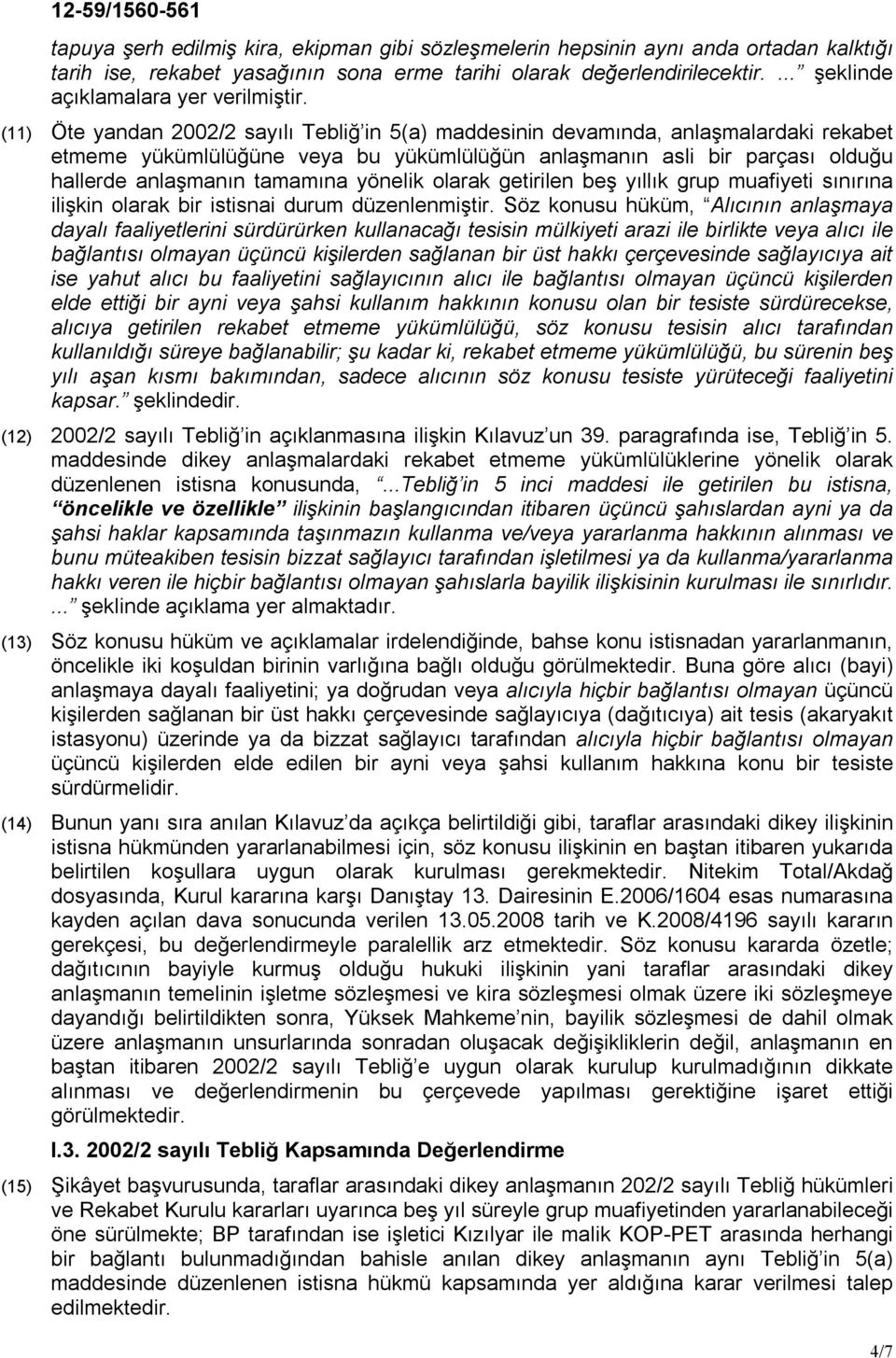 (11) Öte yandan 2002/2 sayılı Tebliğ in 5(a) maddesinin devamında, anlaşmalardaki rekabet etmeme yükümlülüğüne veya bu yükümlülüğün anlaşmanın asli bir parçası olduğu hallerde anlaşmanın tamamına