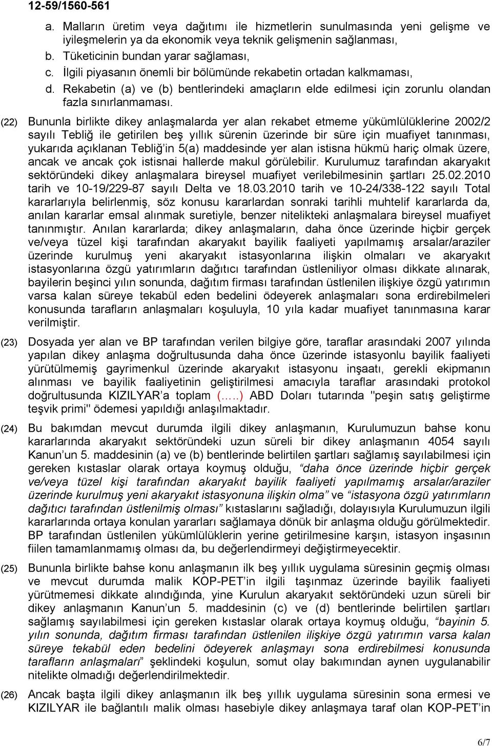 (22) Bununla birlikte dikey anlaşmalarda yer alan rekabet etmeme yükümlülüklerine 2002/2 sayılı Tebliğ ile getirilen beş yıllık sürenin üzerinde bir süre için muafiyet tanınması, yukarıda açıklanan