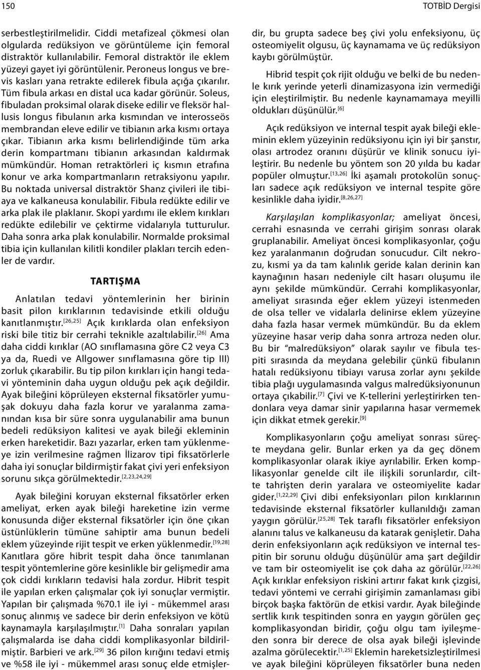 Soleus, fibuladan proksimal olarak diseke edilir ve fleksör hallusis longus fibulanın arka kısmından ve interosseös membrandan eleve edilir ve tibianın arka kısmı ortaya çıkar.