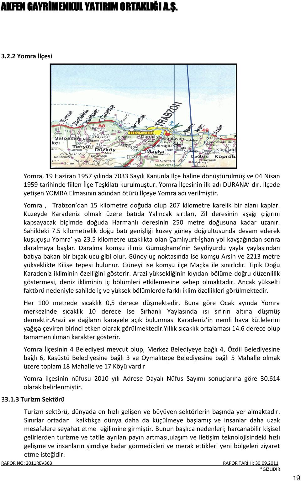 Kuzeyde Karadeniz olmak üzere batıda Yalıncak sırtları, Zil deresinin aşağı çığırını kapsayacak biçimde doğuda Harmanlı deresinin 250 metre doğusuna kadar uzanır. Sahildeki 7.