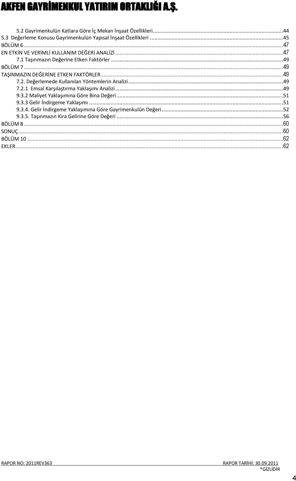 Değerlemede Kullanılan Yöntemlerin Analizi... 49 7.2.1 Emsal Karşılaştırma Yaklaşımı Analizi... 49 9.3.2 Maliyet Yaklaşımına Göre Bina Değeri... 51 9.3.3 Gelir İndirgeme Yaklaşımı.