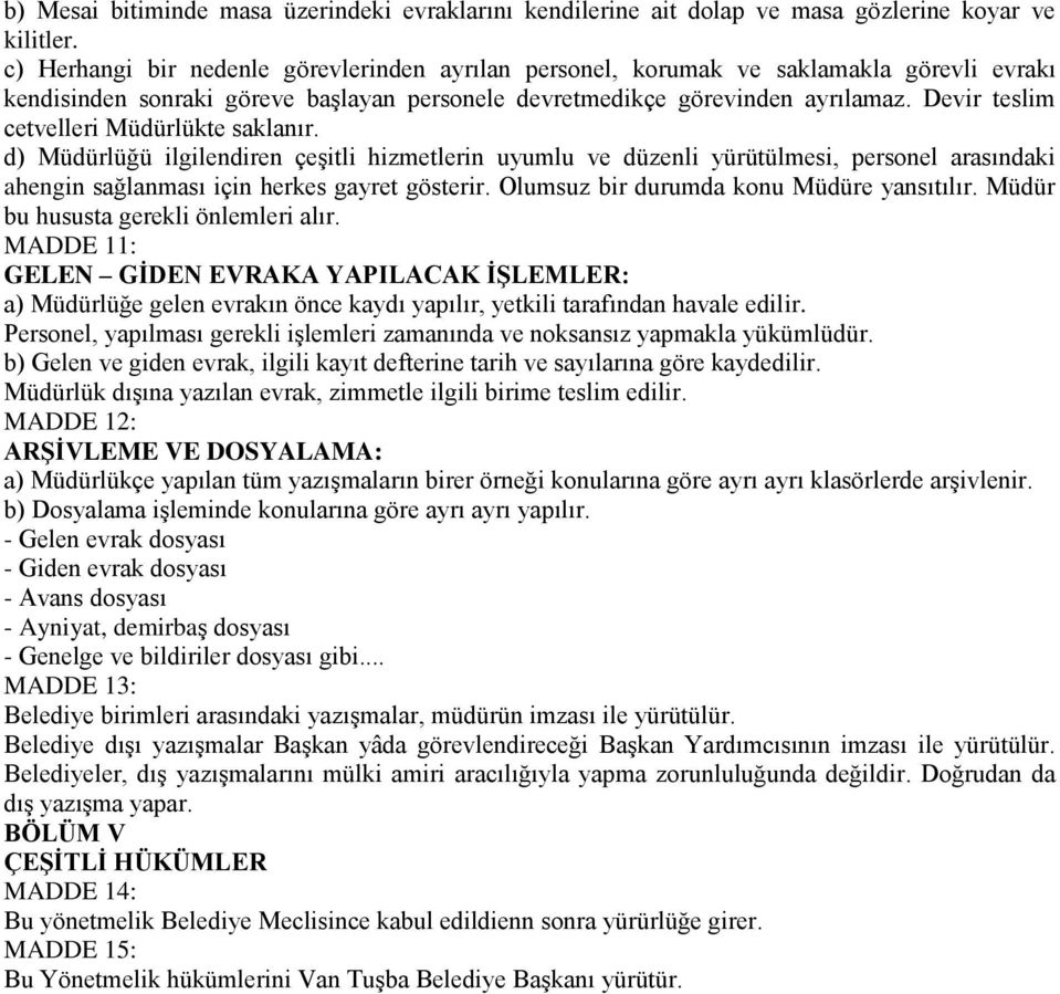 Devir teslim cetvelleri Müdürlükte saklanır. d) Müdürlüğü ilgilendiren çeşitli hizmetlerin uyumlu ve düzenli yürütülmesi, personel arasındaki ahengin sağlanması için herkes gayret gösterir.