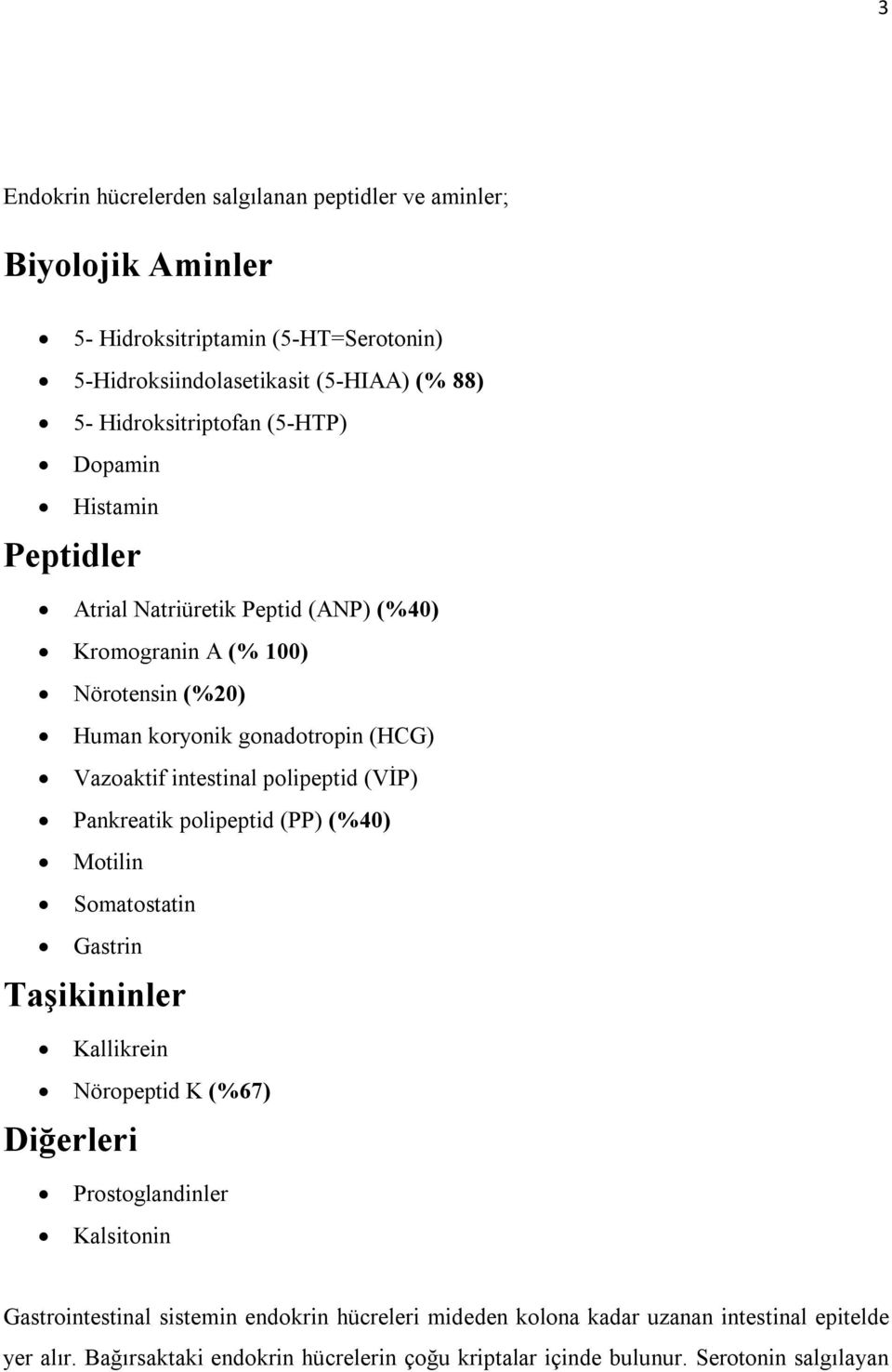 Vazoaktif intestinal polipeptid (VİP) Pankreatik polipeptid (PP) (%40) Motilin Somatostatin Gastrin Taşikininler Kallikrein Nöropeptid K (%67) Diğerleri Prostoglandinler