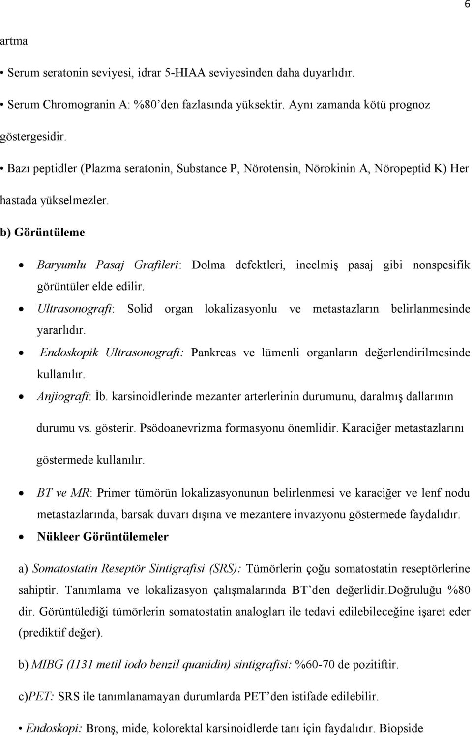 b) Görüntüleme Baryumlu Pasaj Grafileri: Dolma defektleri, incelmiş pasaj gibi nonspesifik görüntüler elde edilir.