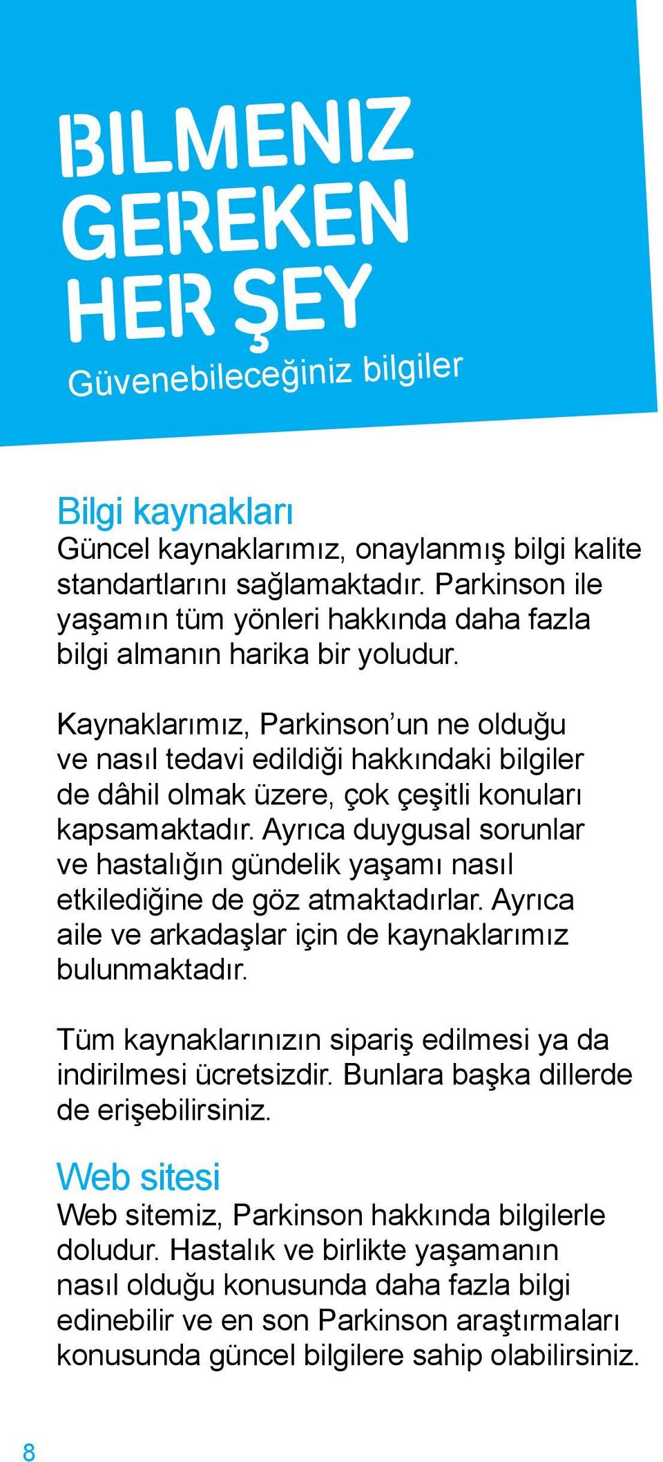 Kaynaklarımız, Parkinson un ne olduğu ve nasıl tedavi edildiği hakkındaki bilgiler de dâhil olmak üzere, çok çeşitli konuları kapsamaktadır.