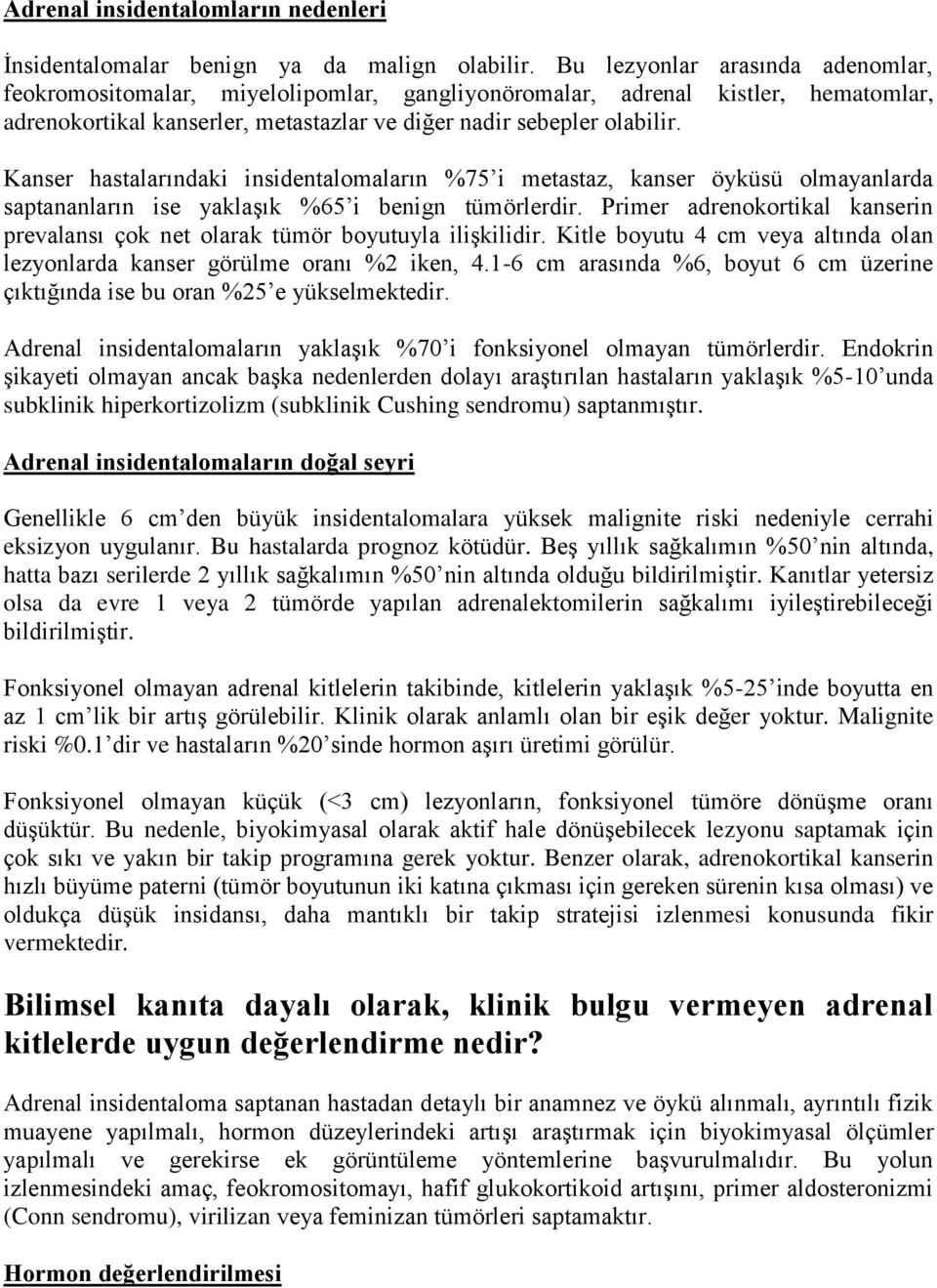 Kanser hastalarındaki insidentalomaların %75 i metastaz, kanser öyküsü olmayanlarda saptananların ise yaklaşık %65 i benign tümörlerdir.