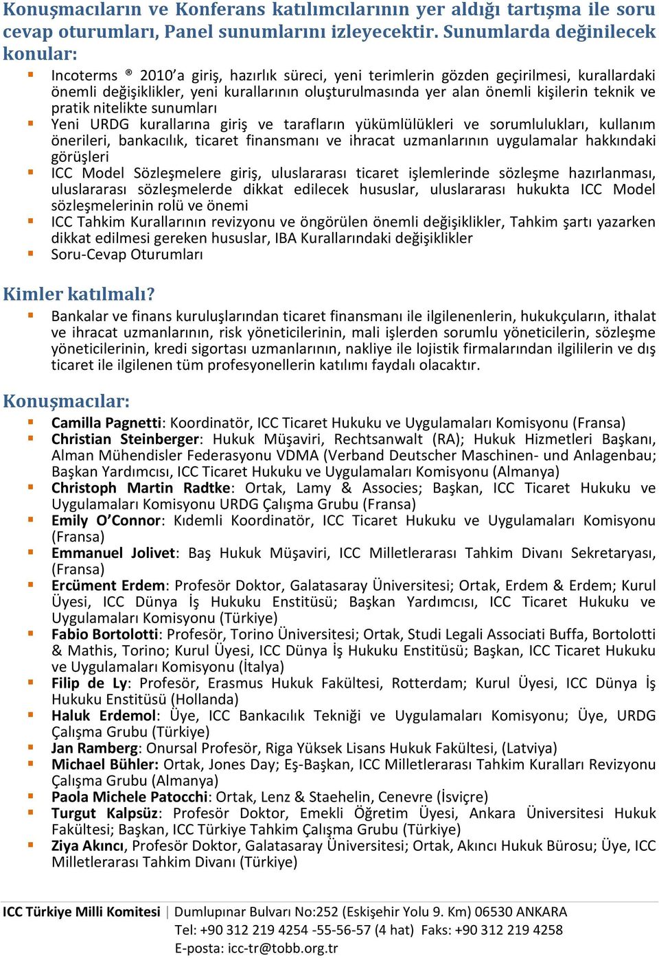 kişilerin teknik ve pratik nitelikte sunumları Yeni URDG kurallarına giriş ve tarafların yükümlülükleri ve sorumlulukları, kullanım önerileri, bankacılık, ticaret finansmanı ve ihracat uzmanlarının