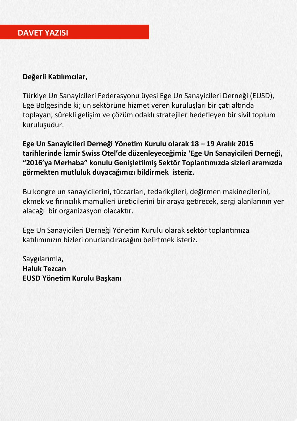 Ege Un Sanayicileri Derneği Yöne<m Kurulu olarak 18 19 Aralık 2015 tarihlerinde İzmir Swiss Otel de düzenleyeceğimiz Ege Un Sanayicileri Derneği, 2016 ya Merhaba konulu Genişle<lmiş Sektör