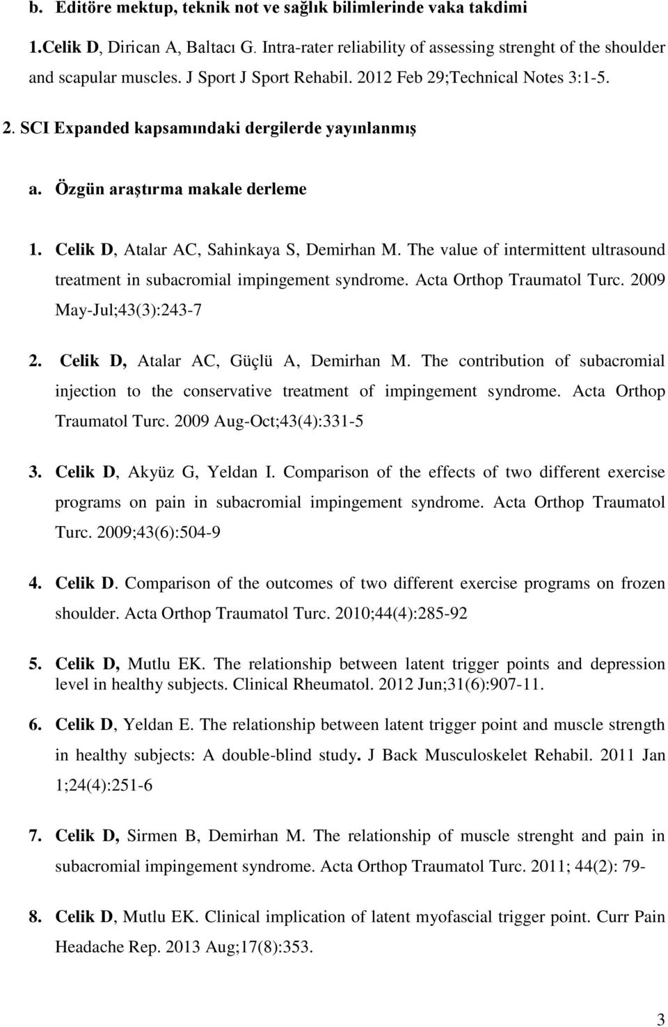 The value of intermittent ultrasound treatment in subacromial impingement syndrome. Acta Orthop Traumatol Turc. 2009 May-Jul;43(3):243-7 2. Celik D, Atalar AC, Güçlü A, Demirhan M.