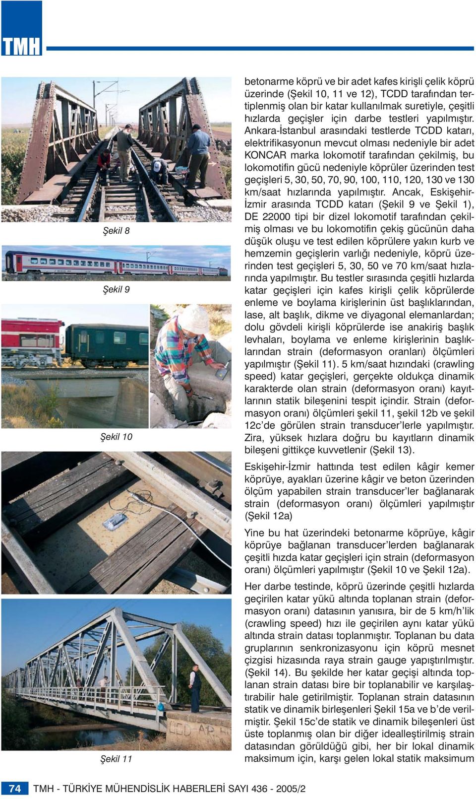 Ankara-İstanbul arasındaki testlerde TCDD katarı, elektrifikasyonun mevcut olması nedeniyle bir adet KONCAR marka lokomotif tarafından çekilmiş, bu lokomotifin gücü nedeniyle köprüler üzerinden test