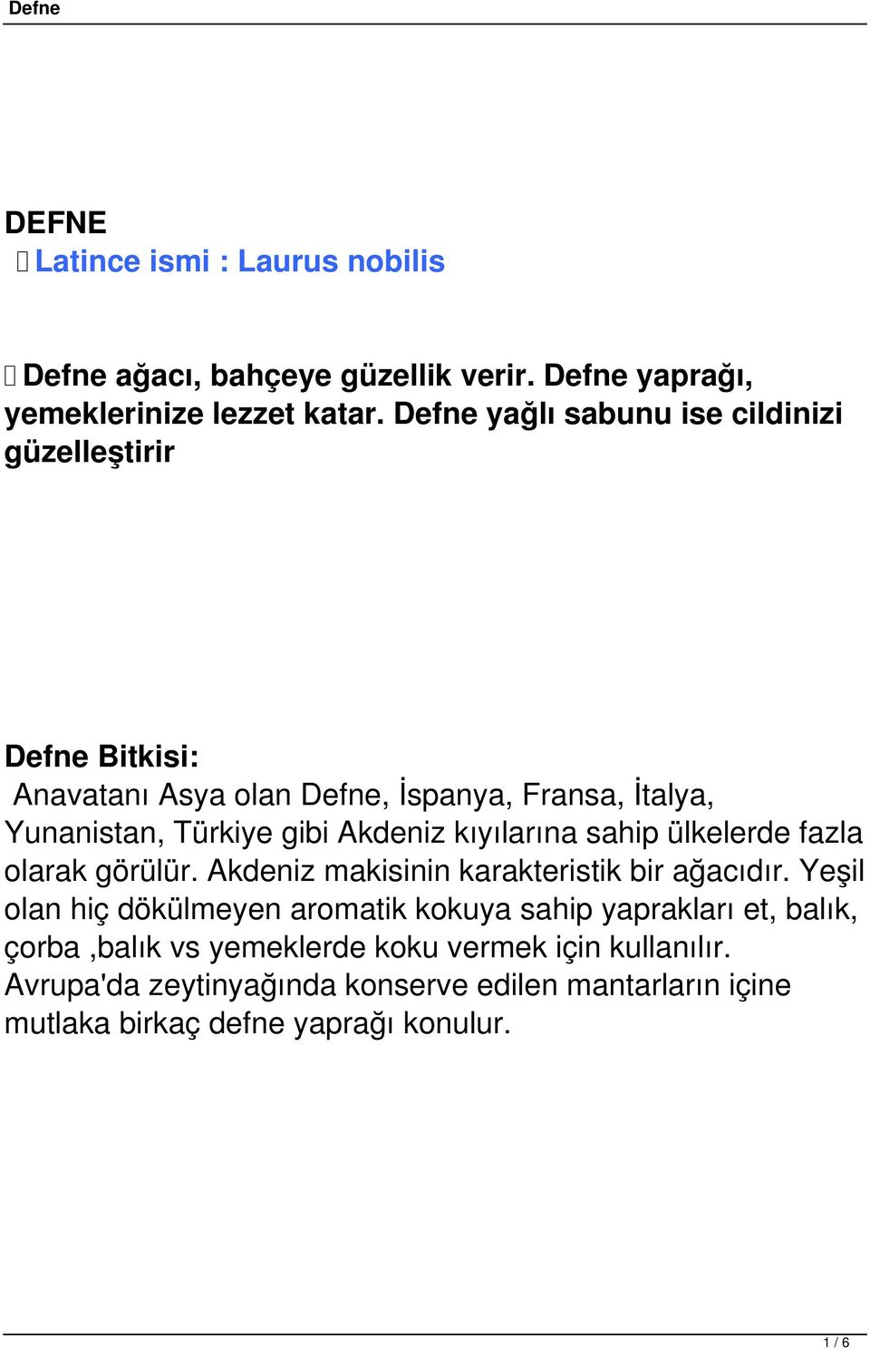 Akdeniz kıyılarına sahip ülkelerde fazla olarak görülür. Akdeniz makisinin karakteristik bir ağacıdır.