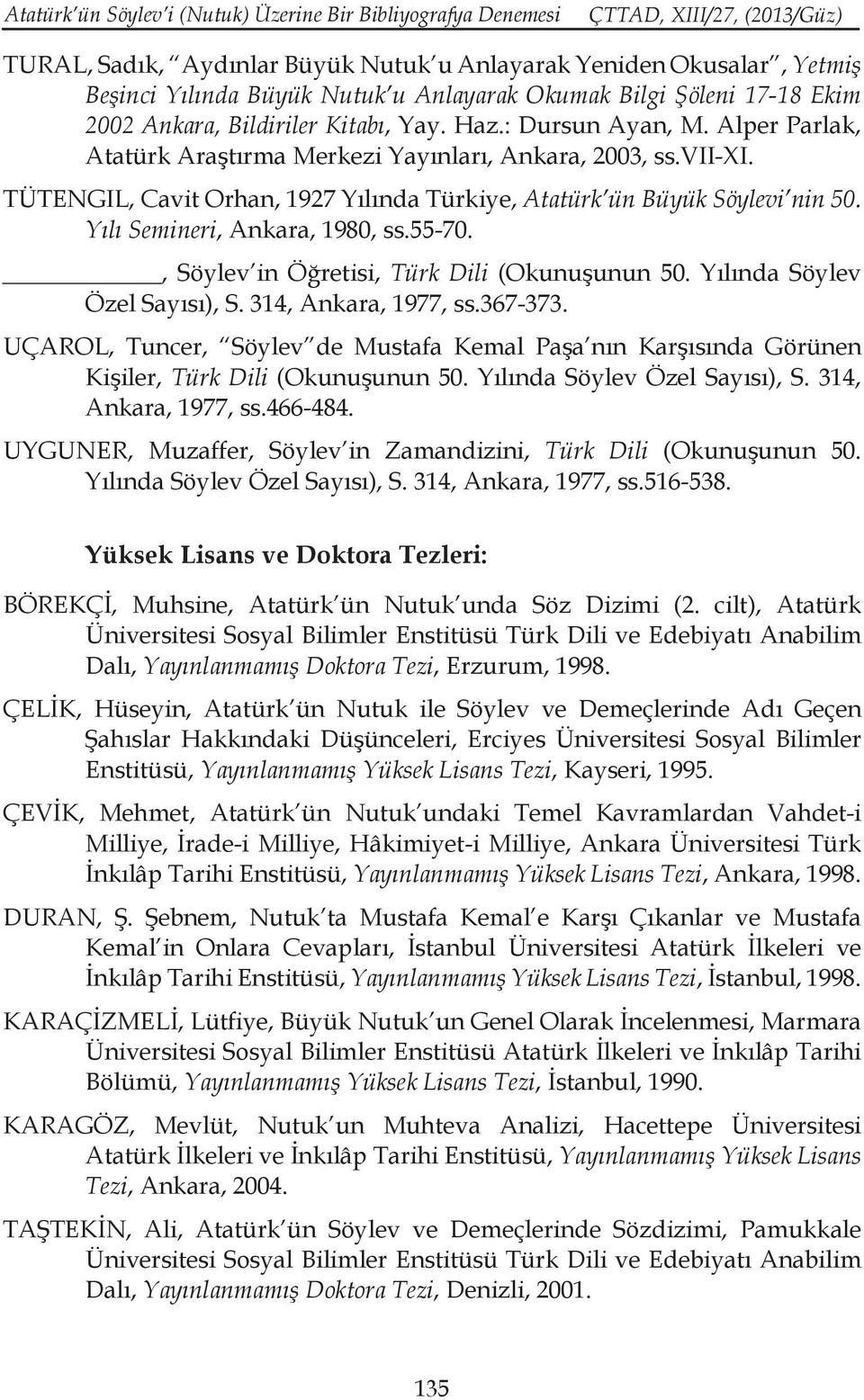 TÜTENGIL, Cavit Orhan, 1927 Yılında Türkiye, Atatürk ün Büyük Söylevi nin 50. Yılı Semineri, Ankara, 1980, ss.55-70., Söylev in Öğretisi, Türk Dili (Okunuşunun 50. Yılında Söylev Özel Sayısı), S.