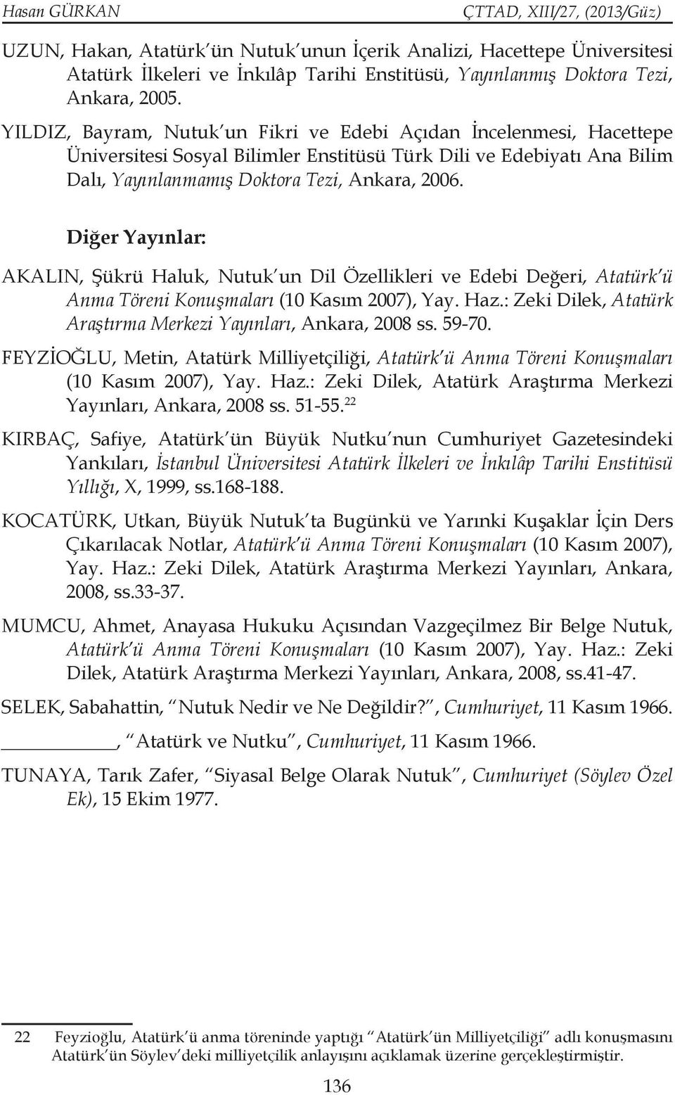 Diğer Yayınlar: AKALIN, Şükrü Haluk, Nutuk un Dil Özellikleri ve Edebi Değeri, Atatürk ü Anma Töreni Konuşmaları (10 Kasım 2007), Yay. Haz.