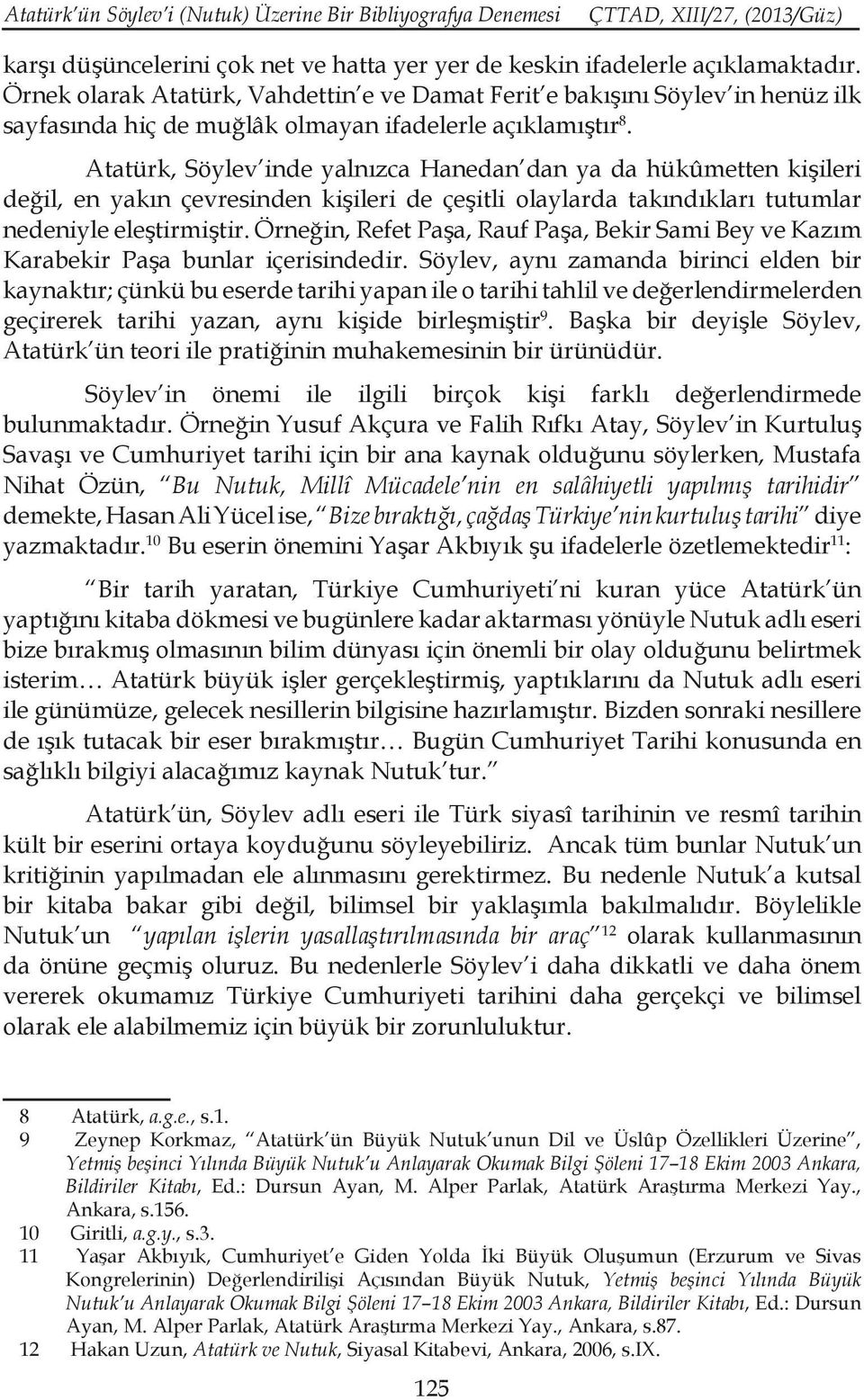 Atatürk, Söylev inde yalnızca Hanedan dan ya da hükûmetten kişileri değil, en yakın çevresinden kişileri de çeşitli olaylarda takındıkları tutumlar nedeniyle eleştirmiştir.