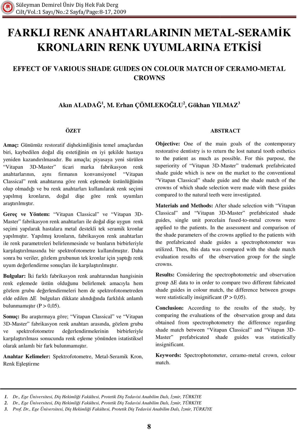 Bu amaçla; piyasaya yeni sürülen Vitapan 3D-Master ticari marka fabrikasyon renk anahtarlarının, aynı firmanın konvansiyonel Vitapan Classical renk anahtarına göre renk eşlemede üstünlüğünün olup