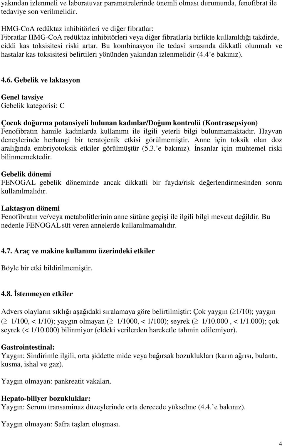 Bu kombinasyon ile tedavi sırasında dikkatli olunmalı ve hastalar kas toksisitesi belirtileri yönünden yakından izlenmelidir (4.4 e bakınız). 4.6.