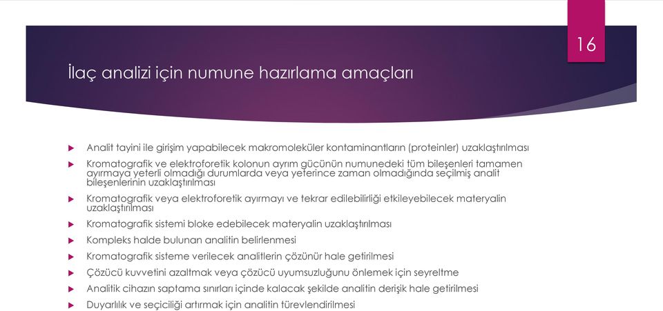 ayırmayı ve tekrar edilebilirliği etkileyebilecek materyalin uzaklaştırılması Kromatografik sistemi bloke edebilecek materyalin uzaklaştırılması Kompleks halde bulunan analitin belirlenmesi