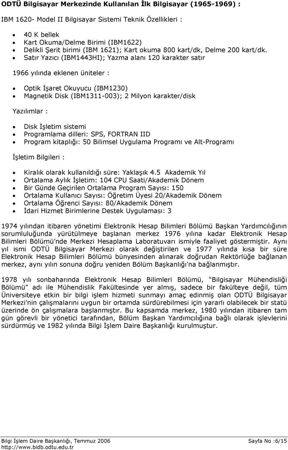 Satır Yazıcı (IBM1443HI); Yazma alanı 120 karakter satır 1966 yılında eklenen üniteler : Optik İşaret Okuyucu (IBM1230) Magnetik Disk (IBM1311-003); 2 Milyon karakter/disk Yazılımlar : Disk İşletim