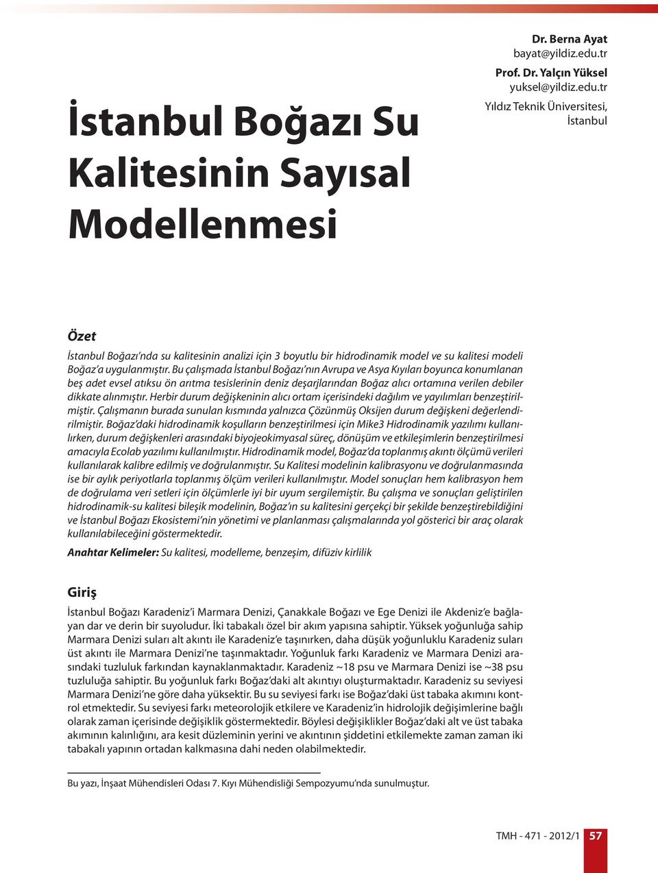 tr Yıldız Teknik Üniversitesi, İstanbul Özet İstanbul Boğazı nda su kalitesinin analizi için 3 boyutlu bir hidrodinamik model ve su kalitesi modeli Boğaz a uygulanmıştır.