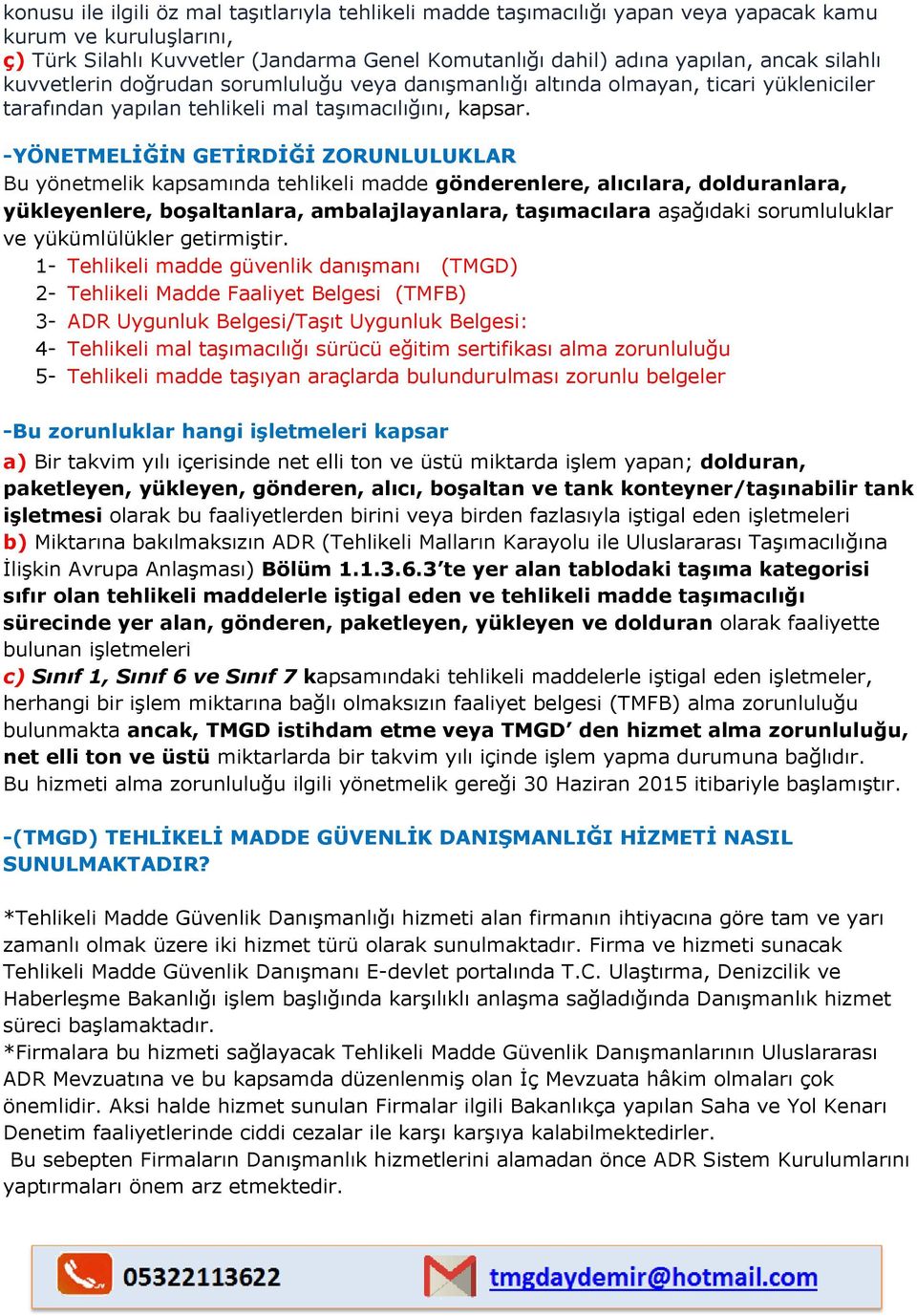 -YÖNETMELĠĞĠN GETĠRDĠĞĠ ZORUNLULUKLAR Bu yönetmelik kapsamında tehlikeli madde gönderenlere, alıcılara, dolduranlara, yükleyenlere, boģaltanlara, ambalajlayanlara, taģımacılara aşağıdaki